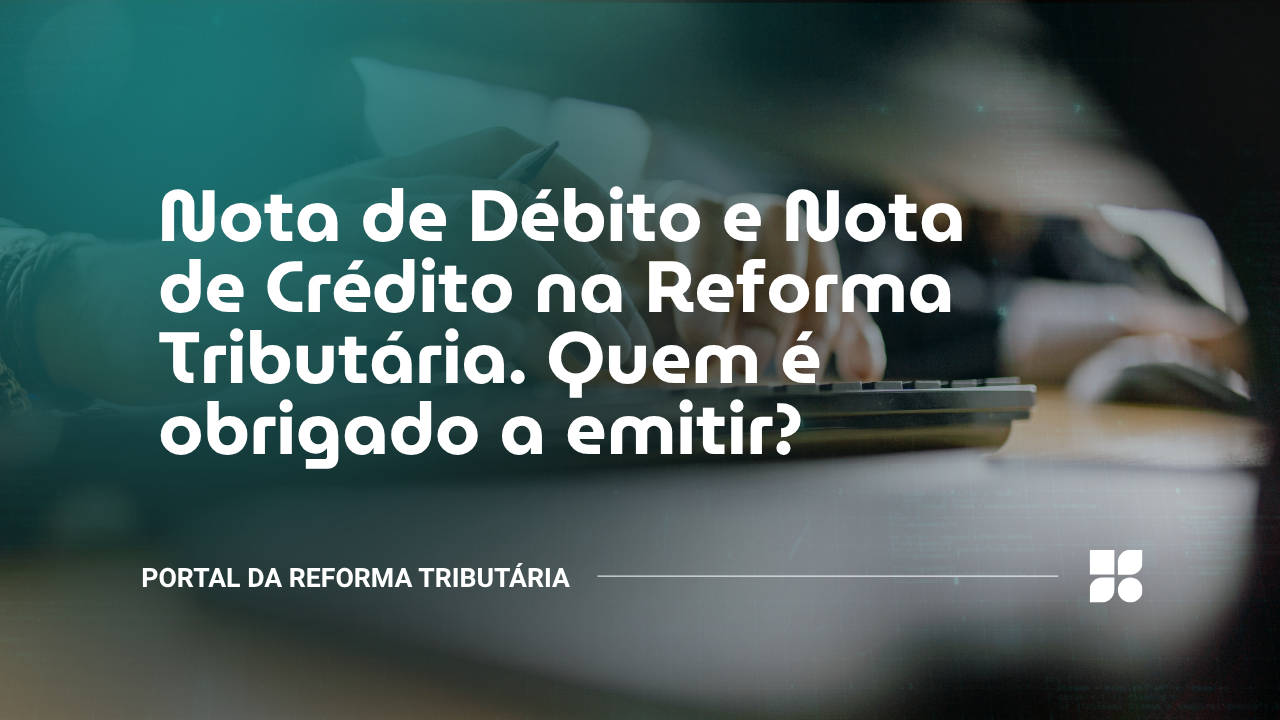 nota de débito e crédito reforma tributária obrigatoriedade